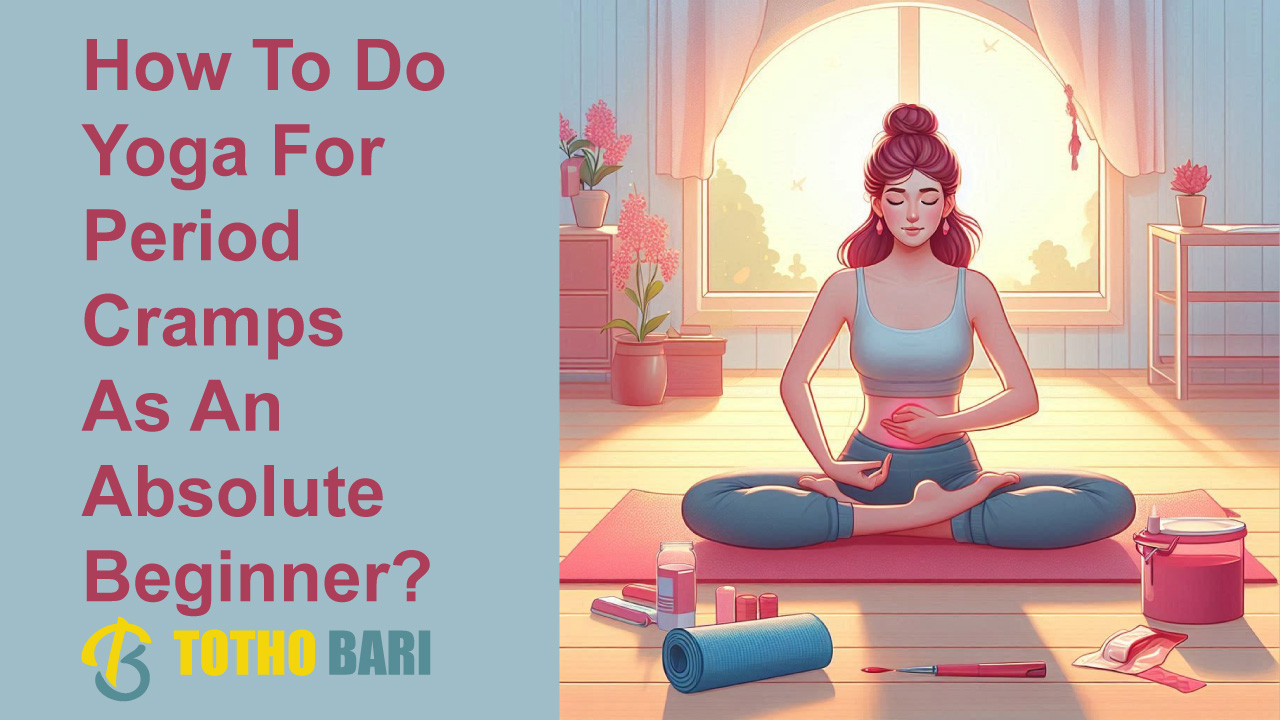 How To Do Yoga For Period Cramps As An Absolute Beginner?