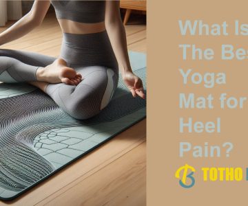 What Is the Best Yoga Mat for Heel Pain?