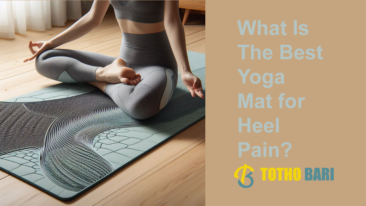 What Is the Best Yoga Mat for Heel Pain?